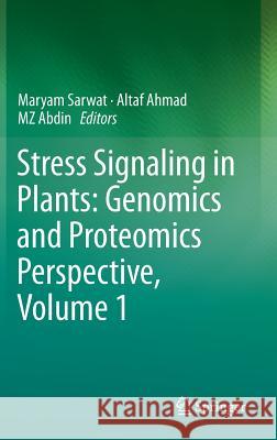 Stress Signaling in Plants: Genomics and Proteomics Perspective, Volume 1 Maryam Sarwat Altaf Ahmad Mz Abdin 9781461463719