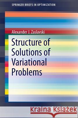 Structure of Solutions of Variational Problems Alexander J. Zaslavski 9781461463863 Springer