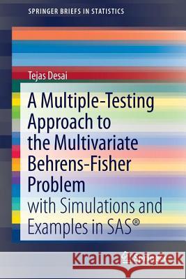 A Multiple-Testing Approach to the Multivariate Behrens-Fisher Problem: with Simulations and Examples in SAS® Tejas Desai 9781461464426 Springer-Verlag New York Inc.