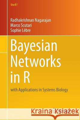 Bayesian Networks in R: With Applications in Systems Biology Nagarajan, Radhakrishnan 9781461464457 Springer