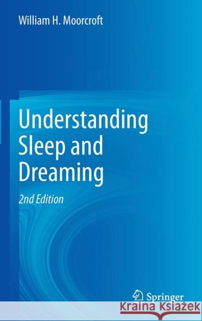 Understanding Sleep and Dreaming William H. Moorcroft 9781461464662