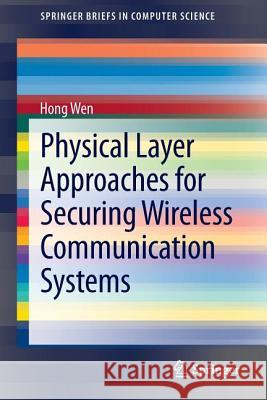 Physical Layer Approaches for Securing Wireless Communication Systems Hong Wen 9781461465096 Springer