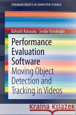 Performance Evaluation Software: Moving Object Detection and Tracking in Videos Karasulu, Bahadir 9781461465331