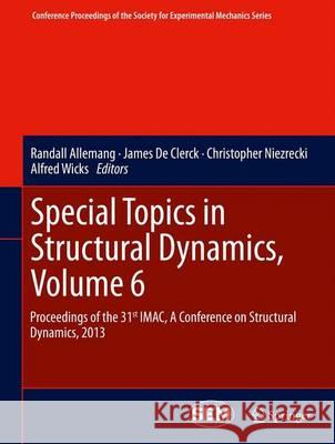 Special Topics in Structural Dynamics, Volume 6: Proceedings of the 31st Imac, a Conference on Structural Dynamics, 2013 Allemang, Randall 9781461465454