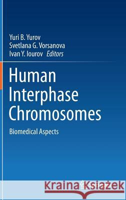 Human Interphase Chromosomes: Biomedical Aspects Yurov, Yuri B. 9781461465577 Springer