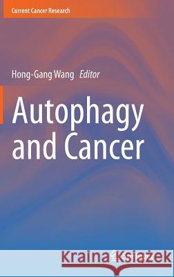 Autophagy and Cancer Hong-Gang Wang 9781461465607