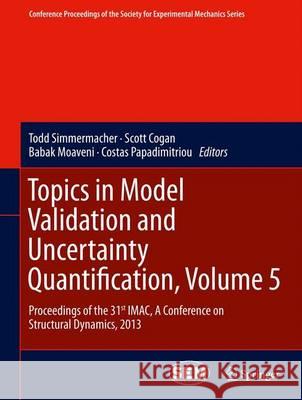 Topics in Model Validation and Uncertainty Quantification, Volume 5: Proceedings of the 31st Imac, a Conference on Structural Dynamics, 2013 Simmermacher, Todd 9781461465638 Springer