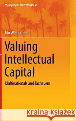 Valuing Intellectual Capital: Multinationals and Taxhavens Wiederhold, Gio 9781461466109 Springer