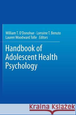 Handbook of Adolescent Health Psychology William T. O'Donohue Lorraine Benuto Lauren Woodwar 9781461466321 Springer