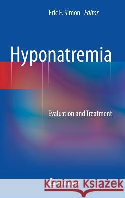 Hyponatremia: Evaluation and Treatment Simon, Eric E. 9781461466444 Springer