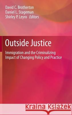 Outside Justice: Immigration and the Criminalizing Impact of Changing Policy and Practice Brotherton, David C. 9781461466475