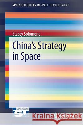 China's Strategy in Space Stacey L. Solomone 9781461466895 Springer