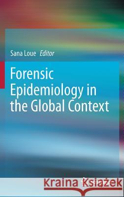 Forensic Epidemiology in the Global Context Sana Loue 9781461467373 Springer