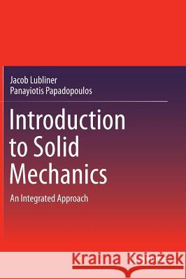 Introduction to Solid Mechanics: An Integrated Approach Lubliner, Jacob 9781461467670 Springer