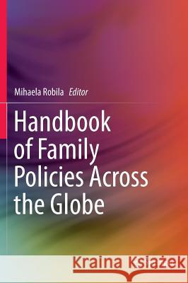Handbook of Family Policies Across the Globe Mihaela Robila 9781461467700 Springer