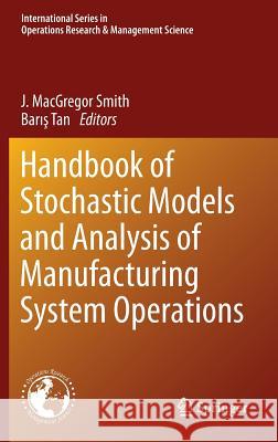 Handbook of Stochastic Models and Analysis of Manufacturing System Operations J. MacGrego Bari Tan J. MacGregor Smith 9781461467762 Springer