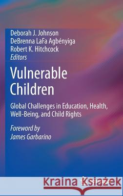 Vulnerable Children: Global Challenges in Education, Health, Well-Being, and Child Rights Johnson, Deborah J. 9781461467793 Springer