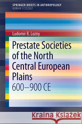Prestate Societies of the North Central European Plains: 600-900 Ce Lozny, Ludomir R. 9781461468141 Springer