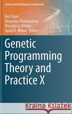 Genetic Programming Theory and Practice X Rick Riolo Ekaterina Vladislavleva Marylyn Ritchie 9781461468455