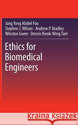 Ethics for Biomedical Engineers Stephen J. Wilson Andrew P. Bradley Winston Gwee 9781461469124