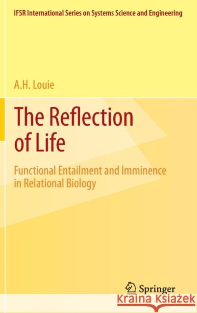 The Reflection of Life: Functional Entailment and Imminence in Relational Biology Louie, A. H. 9781461469278 Springer