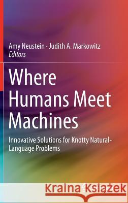 Where Humans Meet Machines: Innovative Solutions for Knotty Natural-Language Problems Neustein, Amy 9781461469339 Springer