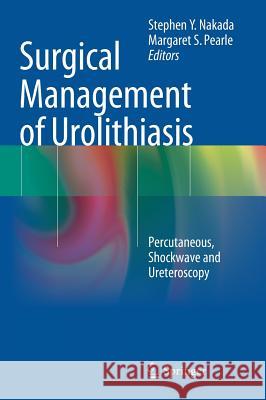 Surgical Management of Urolithiasis: Percutaneous, Shockwave and Ureteroscopy Nakada, Stephen Y. 9781461469360