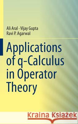 Applications of Q-Calculus in Operator Theory Aral, Ali 9781461469452 Springer