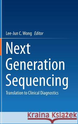 Next Generation Sequencing: Translation to Clinical Diagnostics Wong, Lee-Jun C. 9781461470007 Springer