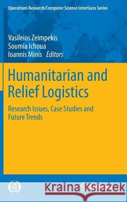 Humanitarian and Relief Logistics: Research Issues, Case Studies and Future Trends Zeimpekis, Vasileios 9781461470069