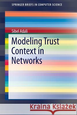 Modeling Trust Context in Networks Sibel Adali 9781461470304 Springer-Verlag New York Inc.
