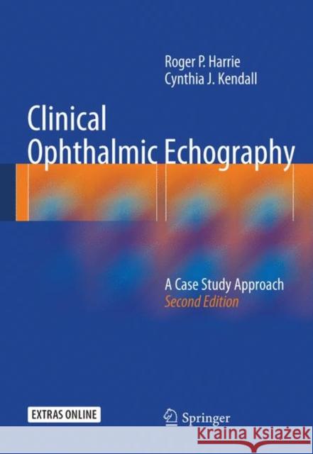 Clinical Ophthalmic Echography: A Case Study Approach Harrie, Roger P. 9781461470816 Springer