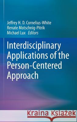 Interdisciplinary Applications of the Person-Centered Approach Jeffrey H. D. Cornelius-White Renate Motschnig-Pitrik Michael Lux 9781461471431 Springer