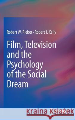 Film, Television and the Psychology of the Social Dream Robert Rieber Robert Kelly 9781461471745 Springer