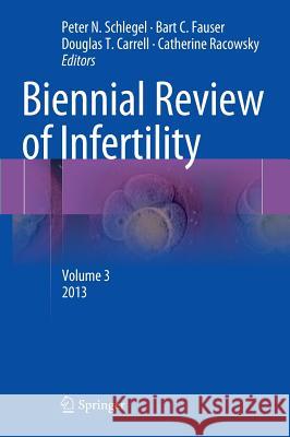 Biennial Review of Infertility: Volume 3 Schlegel, Peter N. 9781461471868 Springer