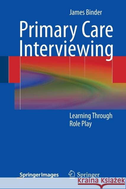 Primary Care Interviewing: Learning Through Role Play Binder, James 9781461472230 Springer