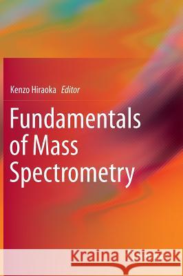 Fundamentals of Mass Spectrometry Kenzo Hiraoka 9781461472322 Springer