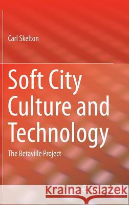 Soft City Culture and Technology: The Betaville Project Skelton, Carl 9781461472506 Springer