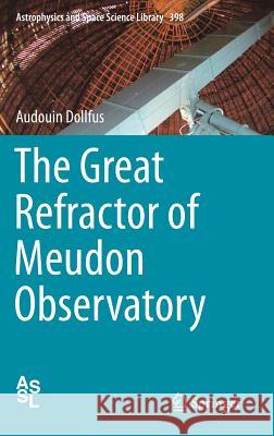 The Great Refractor of Meudon Observatory Audouin Dollfus 9781461472872 Springer