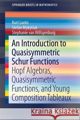 An Introduction to Quasisymmetric Schur Functions: Hopf Algebras, Quasisymmetric Functions, and Young Composition Tableaux Luoto, Kurt 9781461472995 Springer