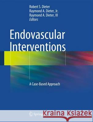 Endovascular Interventions: A Case-Based Approach Dieter, Robert S. 9781461473114