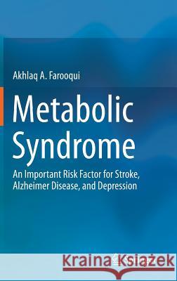 Metabolic Syndrome: An Important Risk Factor for Stroke, Alzheimer Disease, and Depression Farooqui, Akhlaq A. 9781461473176 Springer