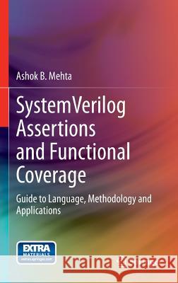 Systemverilog Assertions and Functional Coverage: Guide to Language, Methodology and Applications Mehta, Ashok B. 9781461473237 Springer