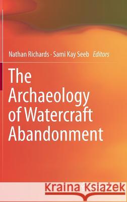 The Archaeology of Watercraft Abandonment Nathan Richards Sami Seeb 9781461473411 Springer