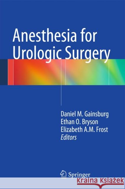 Anesthesia for Urologic Surgery Daniel M. Gainsburg Ethan O. Bryson Elizabeth A. M. Frost 9781461473626