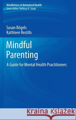 Mindful Parenting: A Guide for Mental Health Practitioners Bögels, Susan 9781461474050