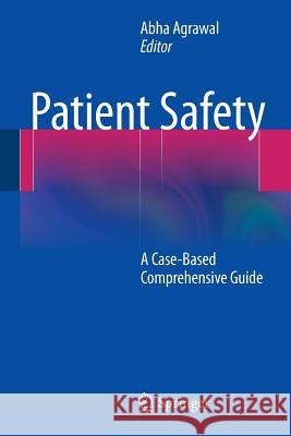 Patient Safety: A Case-Based Comprehensive Guide Agrawal, Abha 9781461474180 Springer