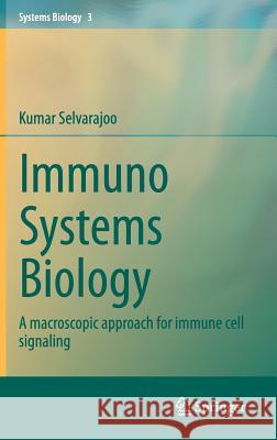 Immuno Systems Biology: A Macroscopic Approach for Immune Cell Signaling Selvarajoo, Kumar 9781461474593 Springer
