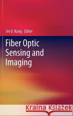Fiber Optic Sensing and Imaging Jin U. Kang 9781461474814 Springer