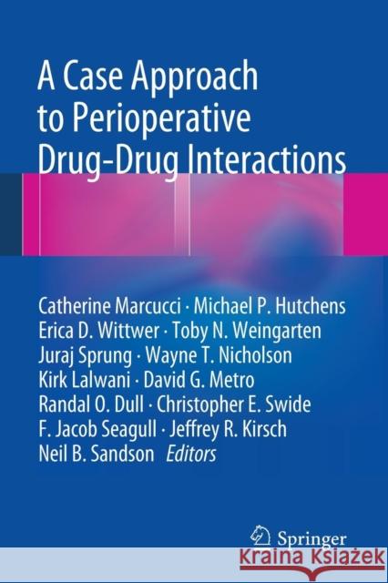 A Case Approach to Perioperative Drug-Drug Interactions Catherine Marcucci Michael P. Hutchens Erica D. Wittwer 9781461474944